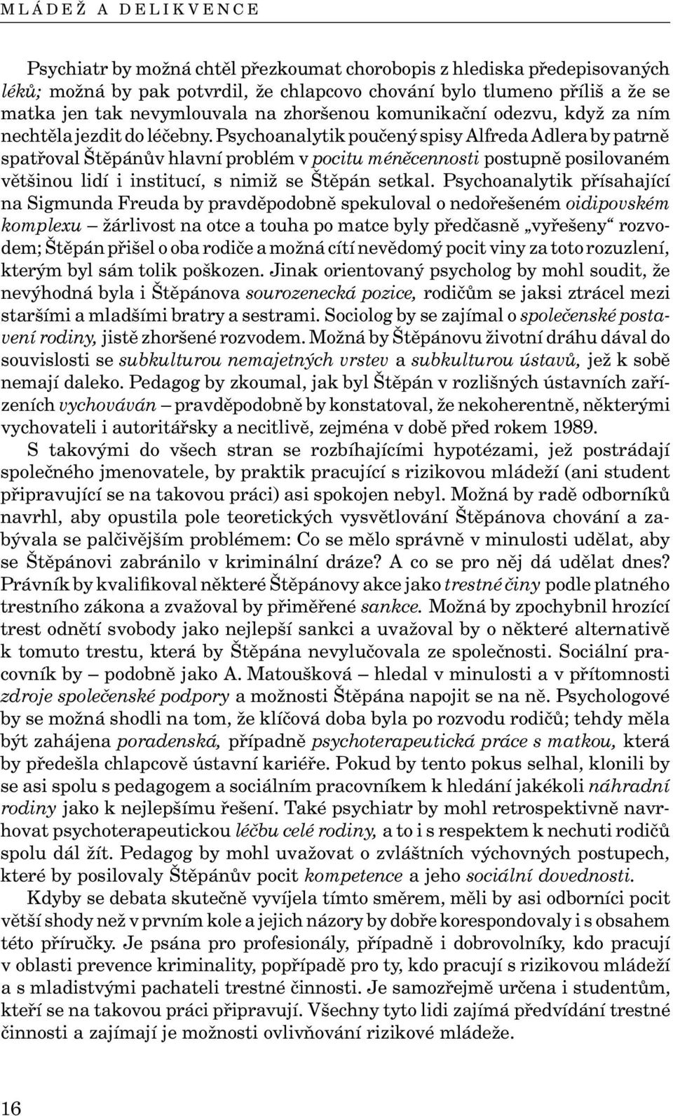Psychoanalytik poučený spisy Alfreda Adlera by patrně spatřoval Štěpánův hlavní problém v pocitu méněcennosti postupně posilovaném většinou lidí i institucí, s nimiž se Štěpán setkal.