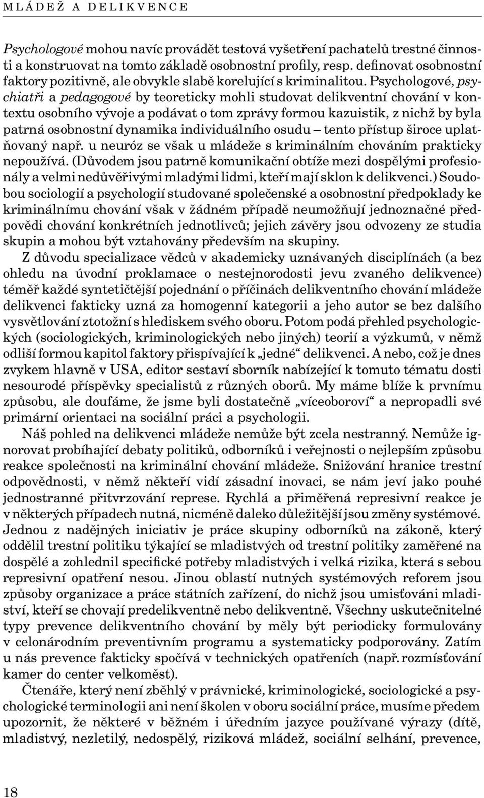 Psychologové, psychiatři a pedagogové by teoreticky mohli studovat delikventní chování v kontextu osobního vývoje a podávat o tom zprávy formou kazuistik, z nichž by byla patrná osobnostní dynamika
