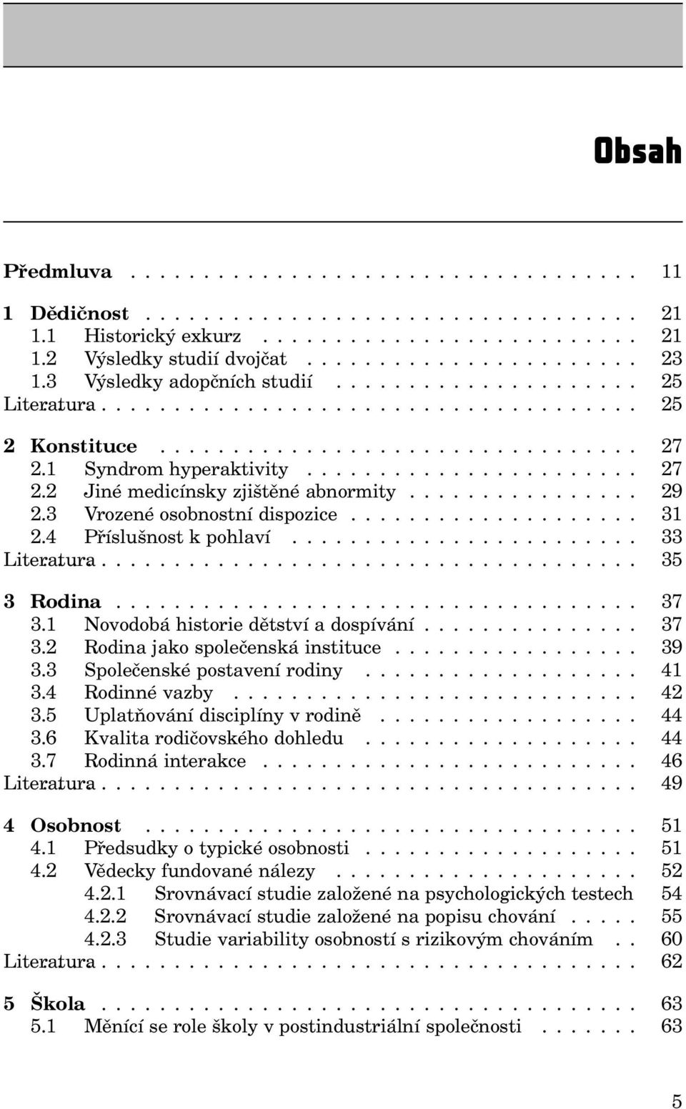 1 Novodobáhistoriedětstvíadospívání... 37 3.2 Rodinajakospolečenskáinstituce... 39 3.3 Společensképostavenírodiny... 41 3.4 Rodinnévazby... 42 3.5 Uplatňovánídisciplínyvrodině... 44 3.