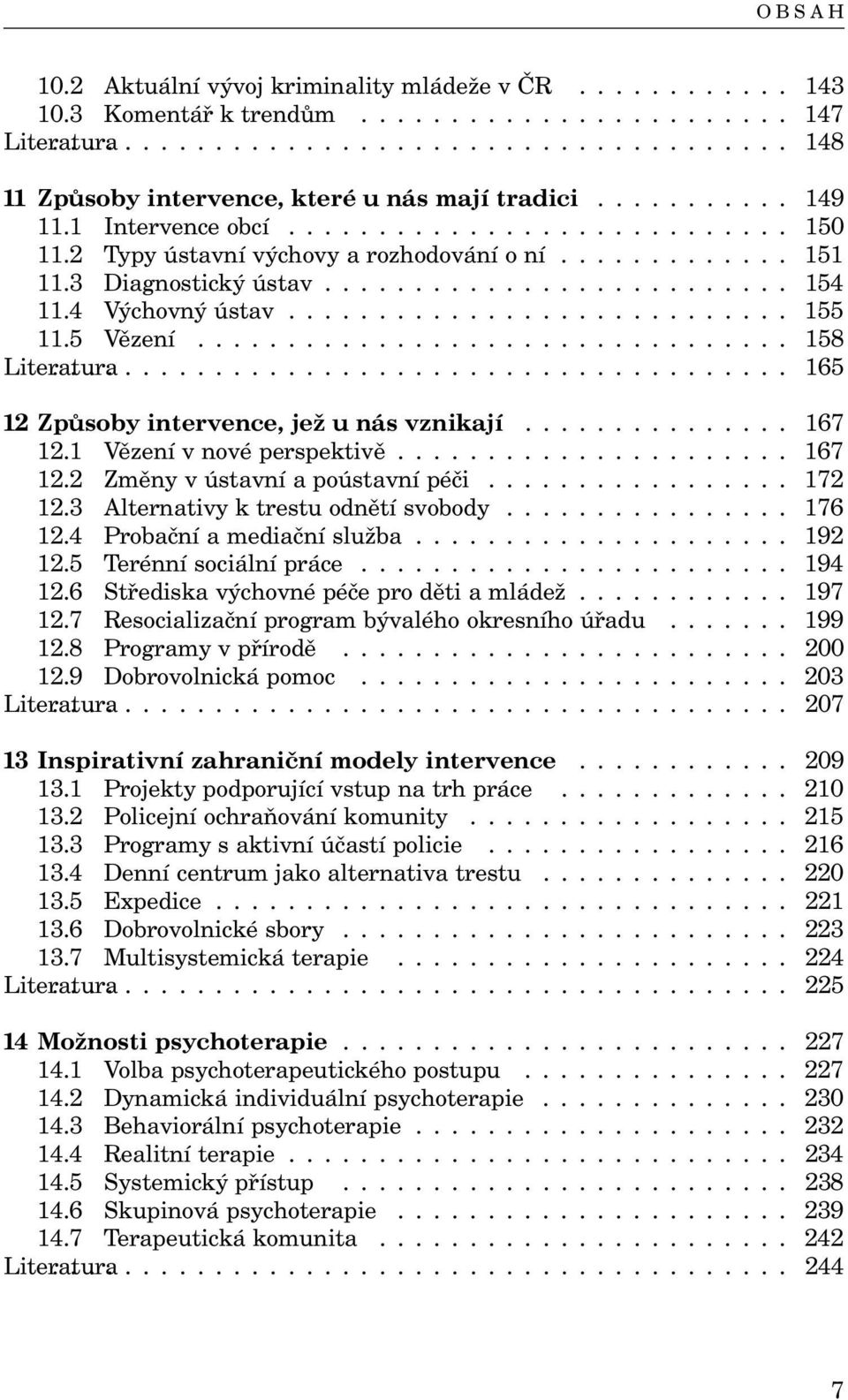 1 Vězenívnovéperspektivě... 167 12.2 Změnyvústavníapoústavnípéči... 172 12.3 Alternativyktrestuodnětísvobody... 176 12.4 Probačníamediačníslužba... 192 12.5 Terénnísociálnípráce... 194 12.