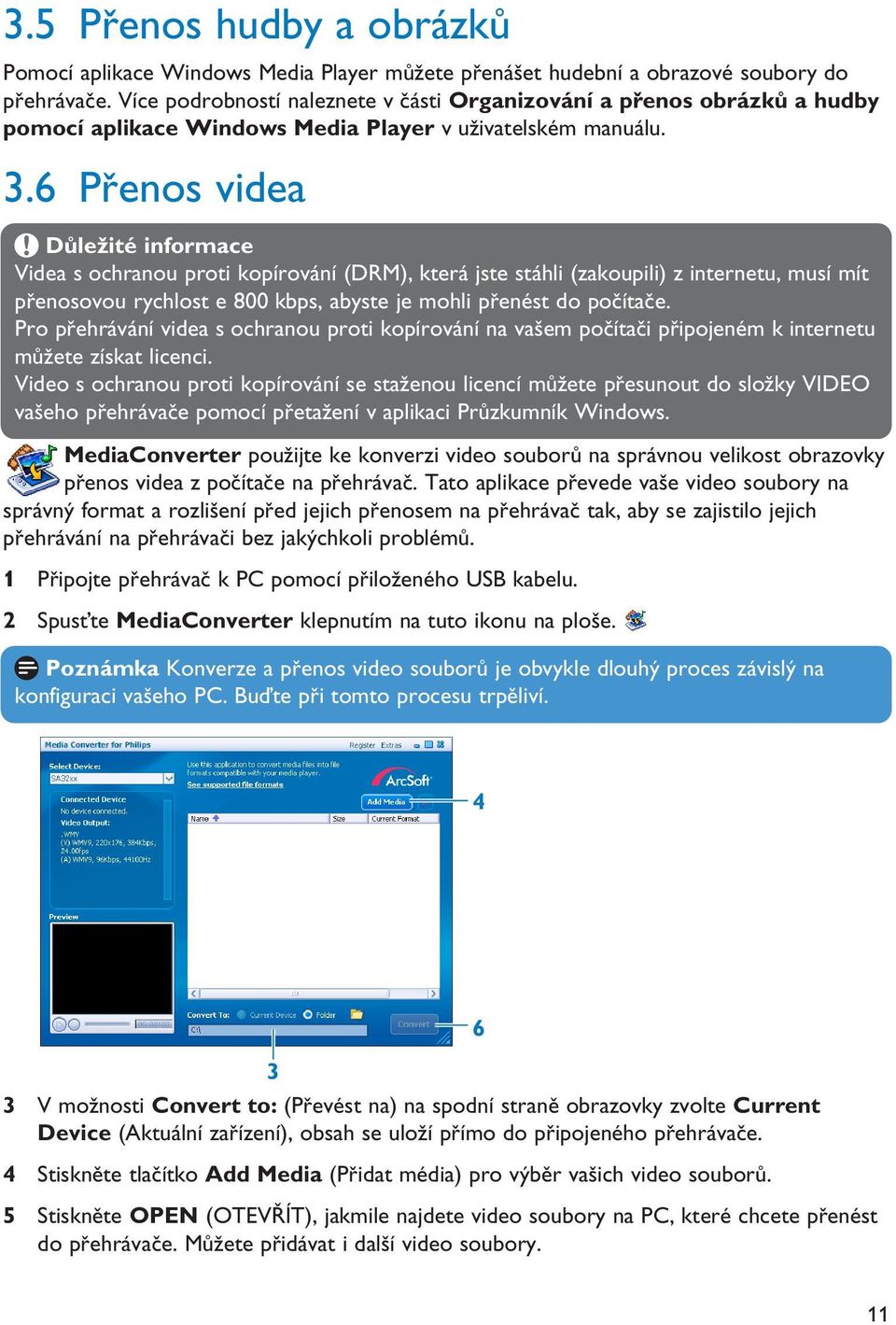 6 Přenos videa Důležité informace Videa s ochranou proti kopírování (DRM), která jste stáhli (zakoupili) z internetu, musí mít přenosovou rychlost e 800 kbps, abyste je mohli přenést do počítače.