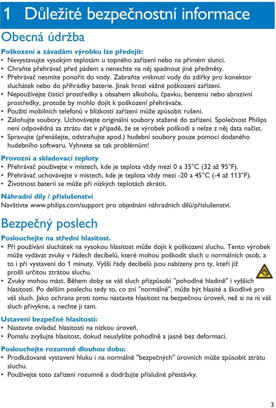 Jinak hrozí vážné poškození zařízení. Nepoužívejte čisticí prostředky s obsahem alkoholu, čpavku, benzenu nebo abrazivní prostředky, protože by mohlo dojít k poškození přehrávače.
