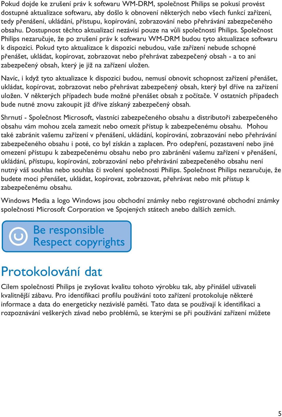 Společnost Philips nezaručuje, že po zrušení práv k softwaru WM-DRM budou tyto aktualizace softwaru k dispozici.