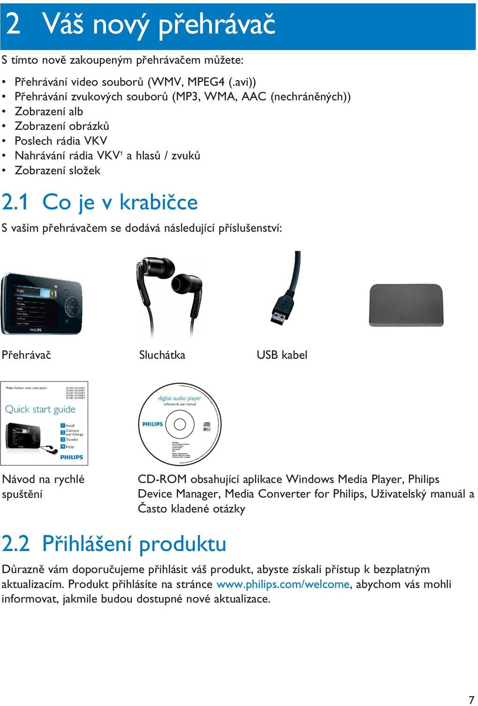 1 Co je v krabičce S vaším přehrávačem se dodává následující příslušenství: Přehrávač Sluchátka USB kabel Philips GoGear audio video player SA5225 SA5225BT SA5245 SA5245BT SA5247 SA5247BT SA5285