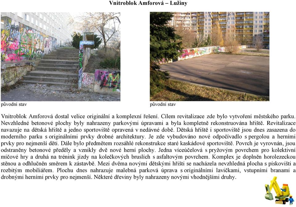 Dětská hřiště i sportoviště jsou dnes zasazena do moderního parku s originálními prvky drobné architektury. Je zde vybudováno nové odpočívadlo s pergolou a herními prvky pro nejmenší děti.