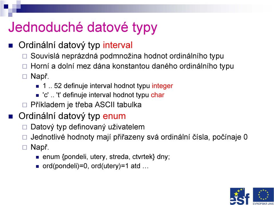 . 't' definuje interval hodnot typu char Příkladem je třeba ASCII tabulka Ordinální datový typ enum Datový typ definovaný