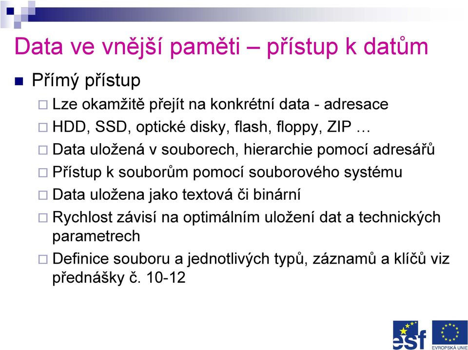 souborům pomocí souborového systému Data uložena jako textová či binární Rychlost závisí na optimálním