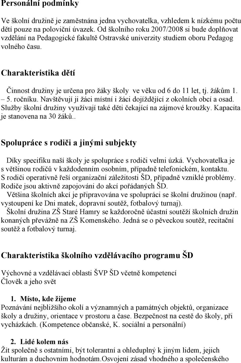 Charakteristika dětí Činnost družiny je určena pro žáky školy ve věku od 6 do 11 let, tj. žákům 1. 5. ročníku. Navštěvují ji žáci místní i žáci dojíždějící z okolních obcí a osad.