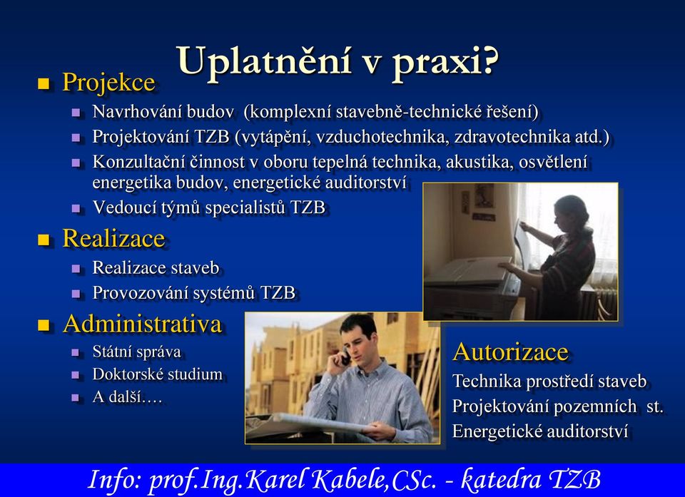 ) Konzultační činnost v oboru tepelná technika, akustika, osvětlení energetika budov, energetické auditorství Vedoucí týmů specialistů TZB