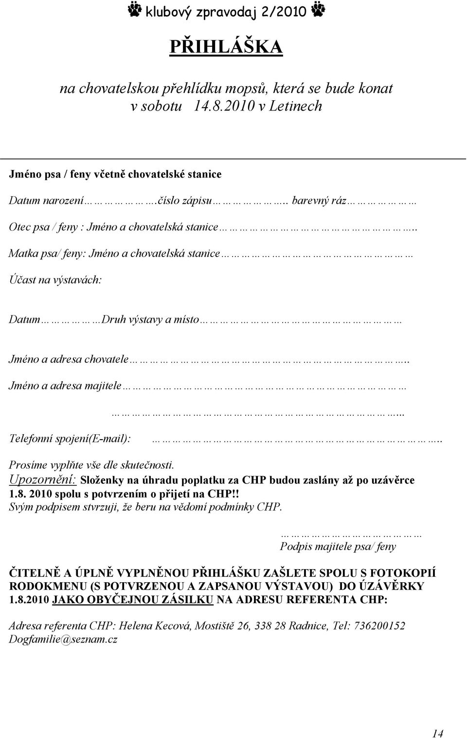 . Jméno a adresa majitele... Telefonní spojení(e-mail):.. Prosíme vyplňte vše dle skutečnosti. Upozornění: Složenky na úhradu poplatku za CHP budou zaslány až po uzávěrce 1.8.