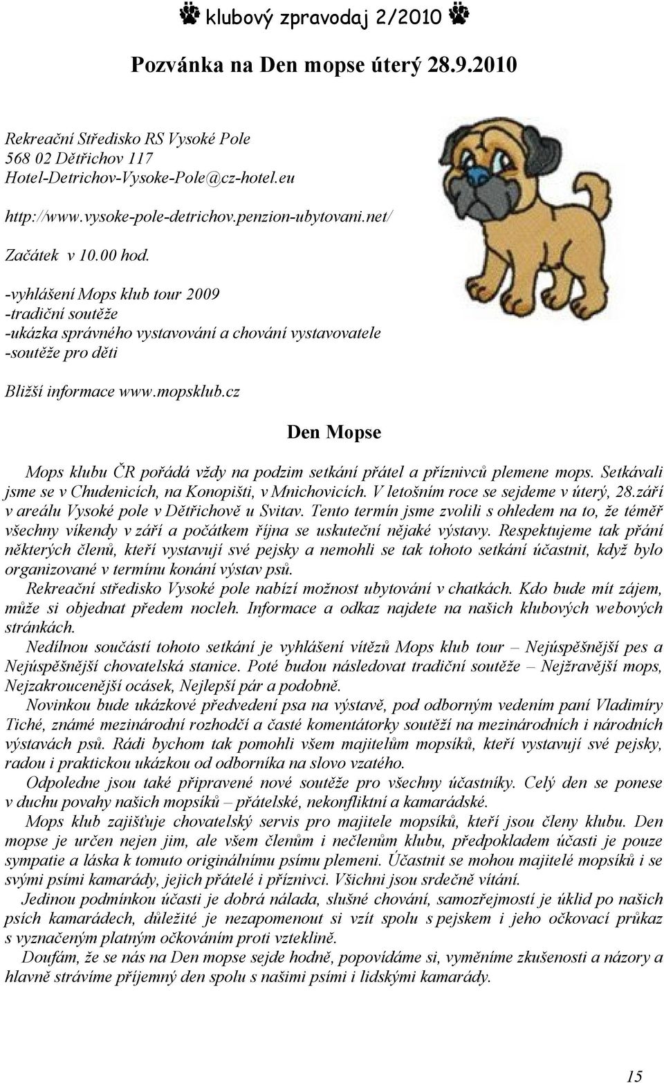 cz Den Mopse Mops klubu ČR pořádá vždy na podzim setkání přátel a příznivců plemene mops. Setkávali jsme se v Chudenicích, na Konopišti, v Mnichovicích. V letošním roce se sejdeme v úterý, 28.