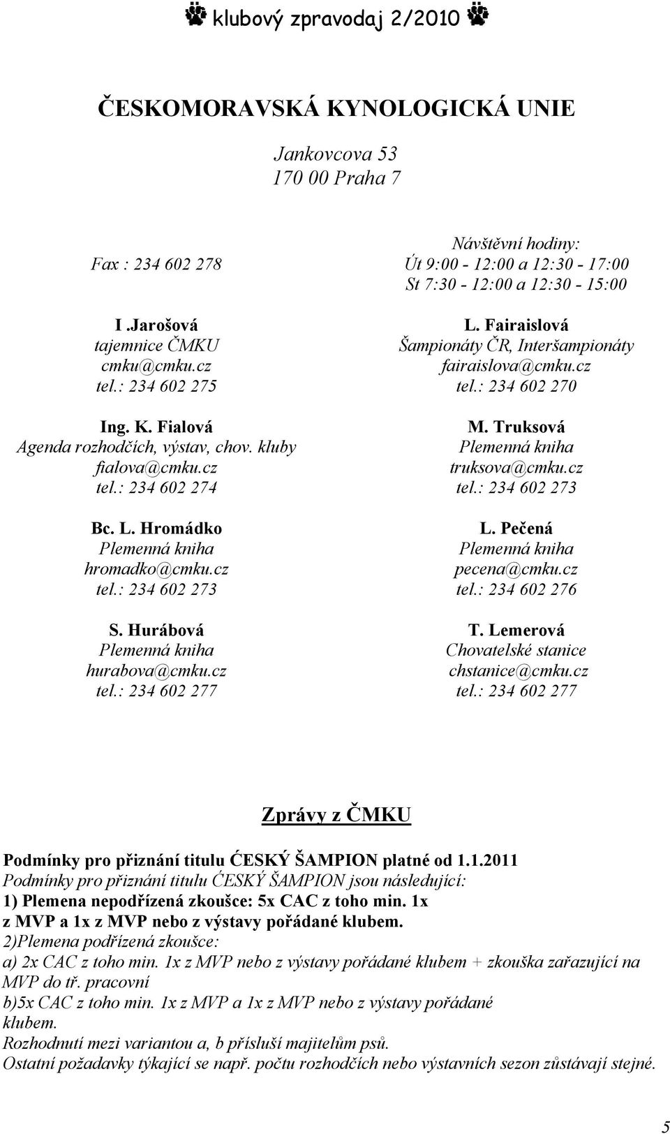 Fairaislová Šampionáty ČR, Interšampionáty fairaislova@cmku.cz tel.: 234 602 270 M. Truksová Plemenná kniha truksova@cmku.cz tel.: 234 602 273 L. Pečená Plemenná kniha pecena@cmku.cz tel.: 234 602 276 T.