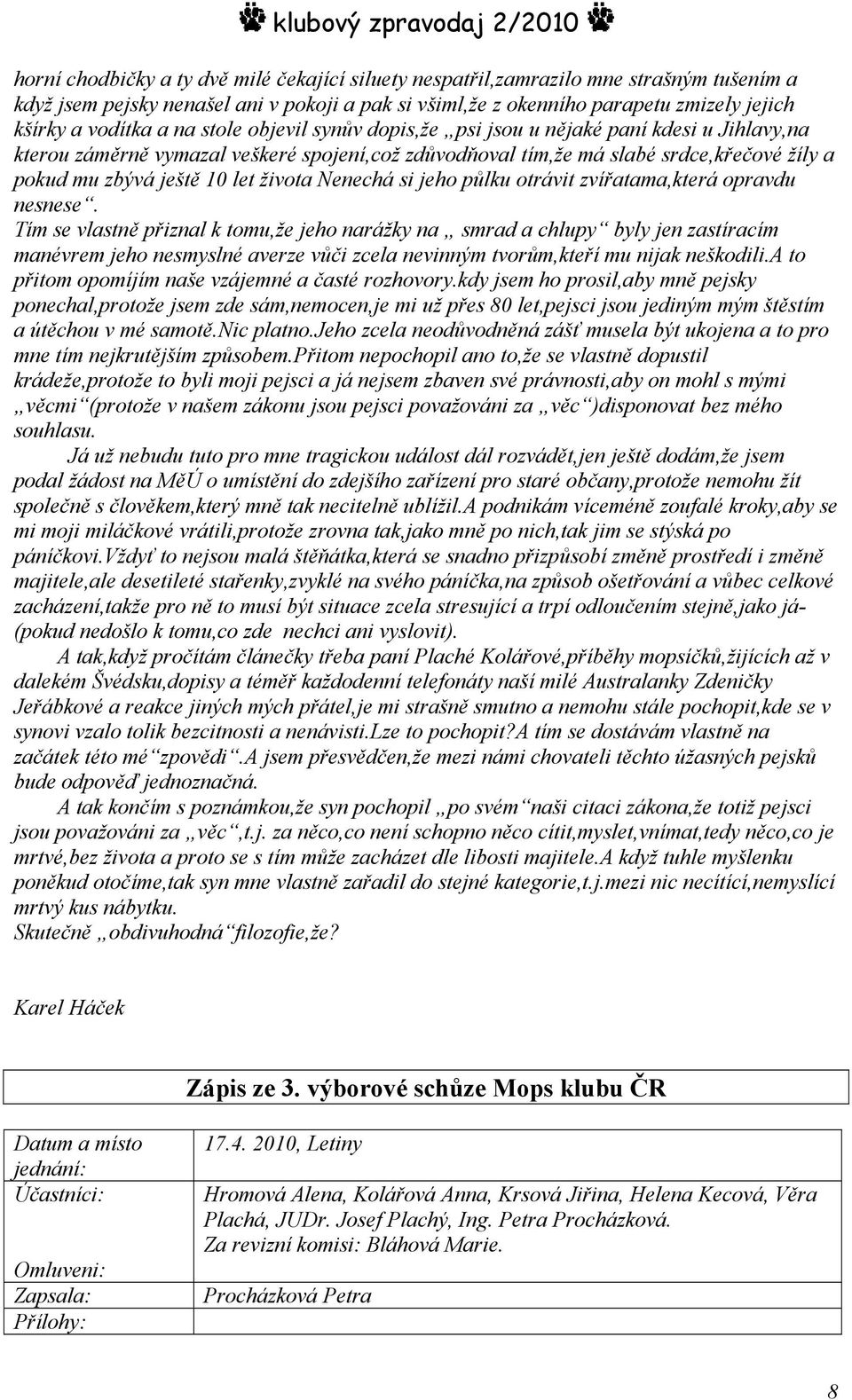 života Nenechá si jeho půlku otrávit zvířatama,která opravdu nesnese.