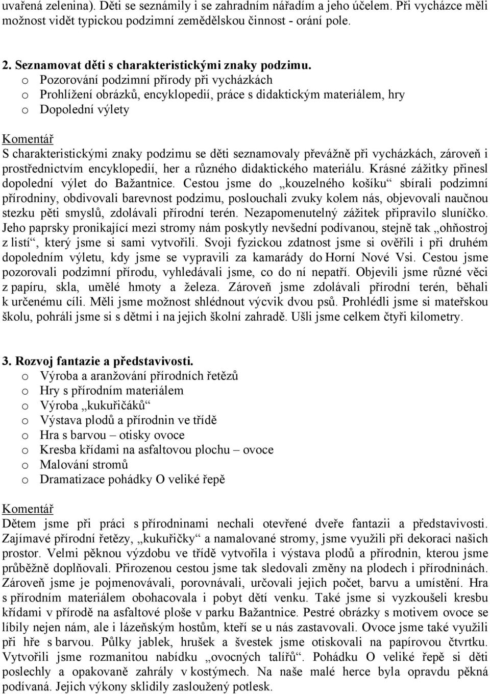 o Pozorování podzimní přírody při vycházkách o Prohlížení obrázků, encyklopedií, práce s didaktickým materiálem, hry o Dopolední výlety S charakteristickými znaky podzimu se děti seznamovaly převážně