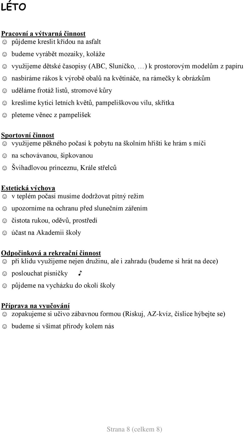 počasí k pobytu na školním hřišti ke hrám s míči na schovávanou, šipkovanou Švihadlovou princeznu, Krále střelců Estetická výchova v teplém počasí musíme dodrţovat pitný reţim upozorníme na ochranu