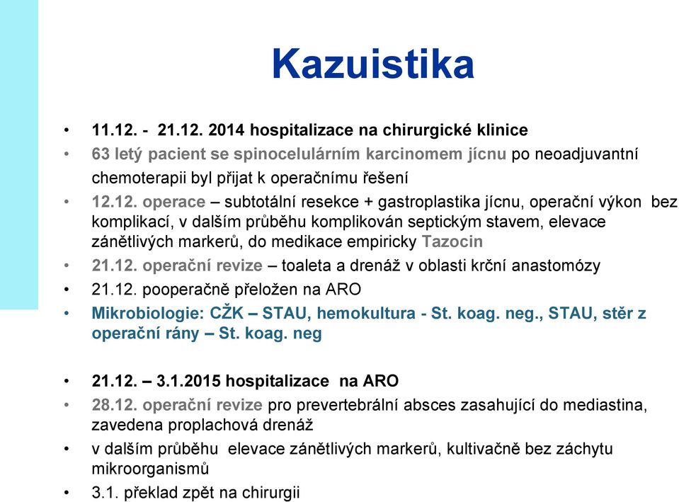 12. operační revize toaleta a drenáž v oblasti krční anastomózy 21.12. pooperačně přeložen na ARO Mikrobiologie: CŽK STAU, hemokultura - St. koag. neg., STAU, stěr z operační rány St. koag. neg 21.12. 3.