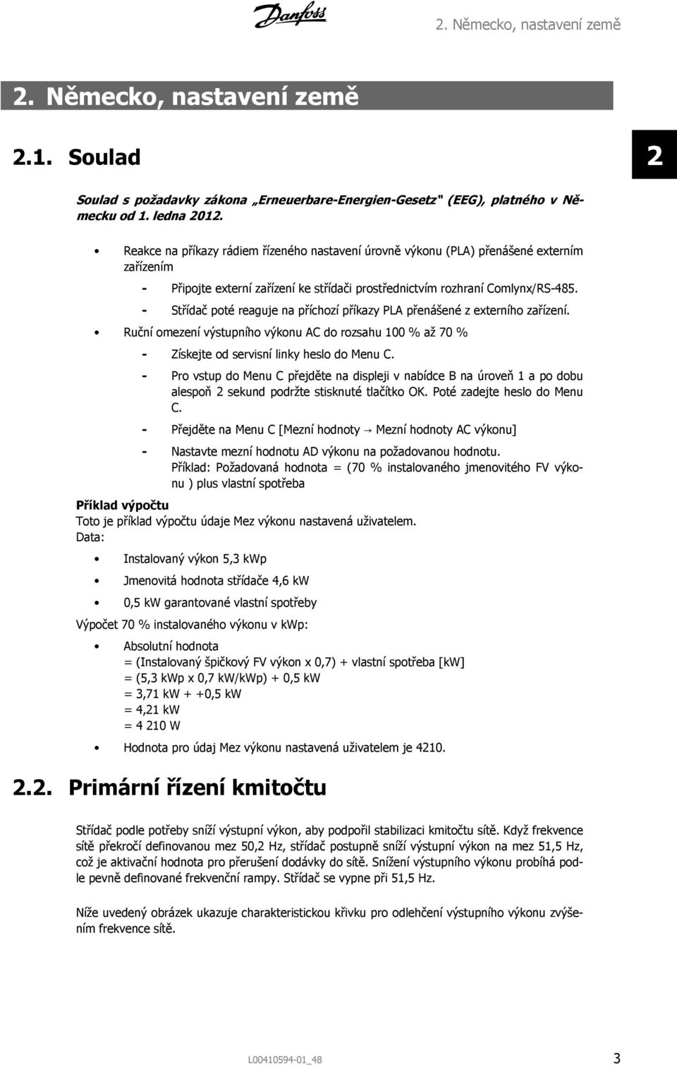 - Střídač poté reaguje na příchozí příkazy PLA přenášené z externího zařízení. Ruční omezení výstupního výkonu AC do rozsahu 100 % až 70 % - Získejte od servisní linky heslo do Menu C.