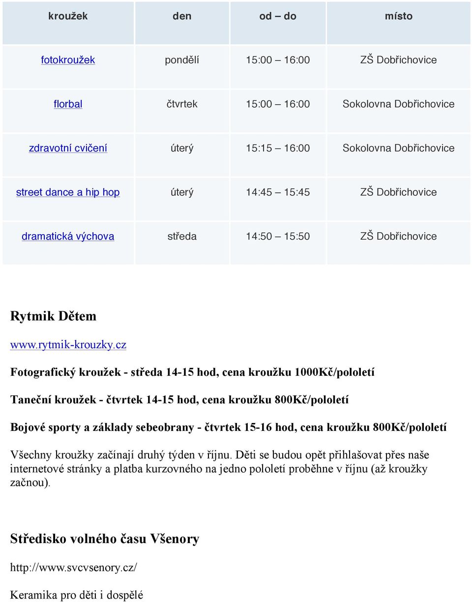 cz Fotografický kroužek - středa 14-15 hod, cena kroužku 1000č/pololetí Taneční kroužek - čtvrtek 14-15 hod, cena kroužku 800č/pololetí Bojové sporty a základy sebeobrany - čtvrtek 15-16 hod, cena