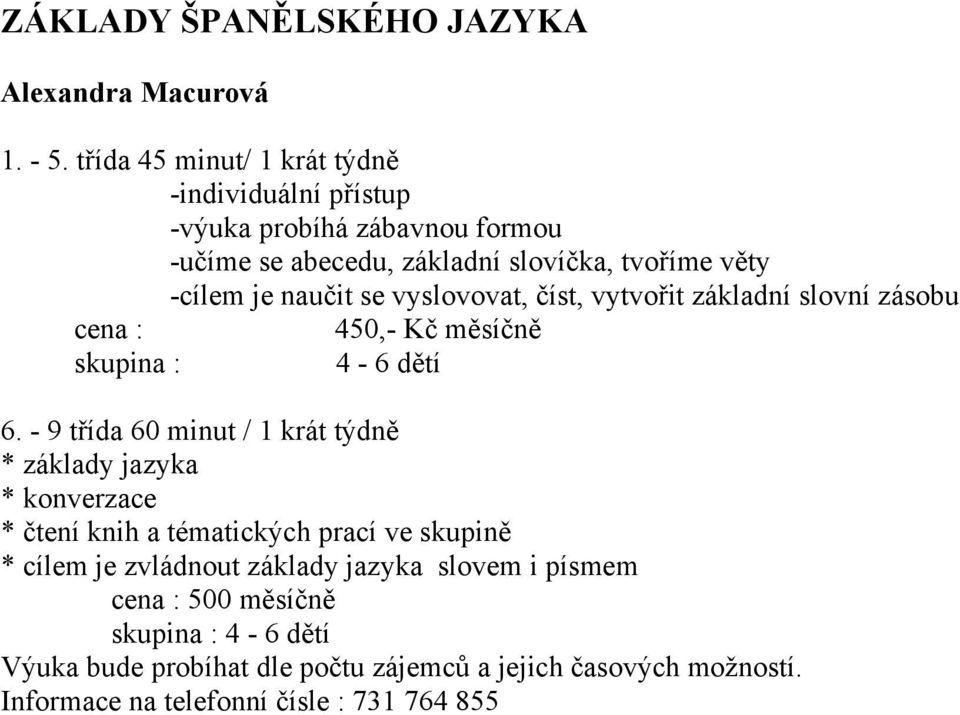 se vyslovovat, číst, vytvořit základní slovní zásobu cena : 450,- č měsíčně skupina : 4-6 dětí 6.