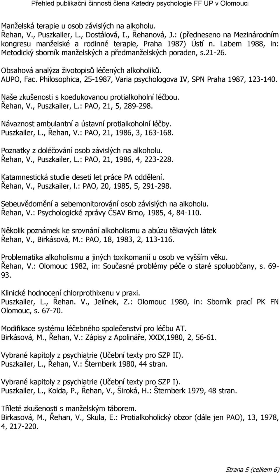 Philosophica, 25-1987, Varia psychologova IV, SPN Praha 1987, 123-140. Naše zkušenosti s koedukovanou protialkoholní léčbou. Řehan, V., Puszkailer, L.: PAO, 21, 5, 289-298.