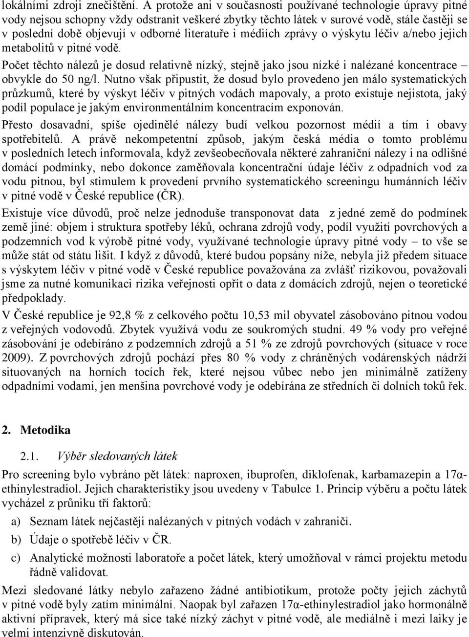 literatuře i médiích zprávy o výskytu léčiv a/nebo jejich metabolitů v pitné vodě. Počet těchto nálezů je dosud relativně nízký, stejně jako jsou nízké i nalézané koncentrace obvykle do 50 ng/l.