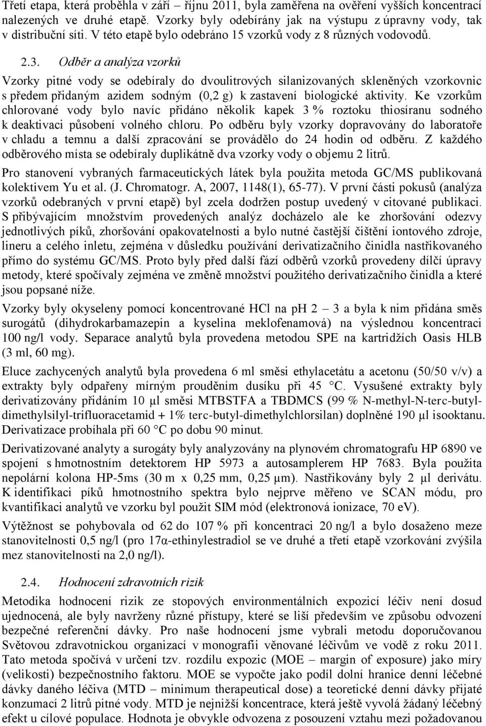 Odběr a analýza vzorků Vzorky pitné vody se odebíraly do dvoulitrových silanizovaných skleněných vzorkovnic s předem přidaným azidem sodným (0,2 g) k zastavení biologické aktivity.