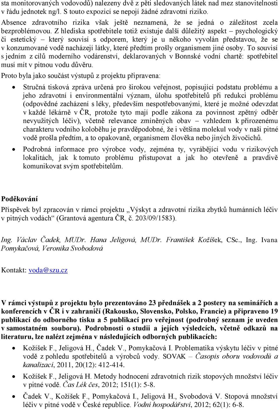 Z hlediska spotřebitele totiž existuje další důležitý aspekt psychologický či estetický který souvisí s odporem, který je u někoho vyvolán představou, že se v konzumované vodě nacházejí látky, které