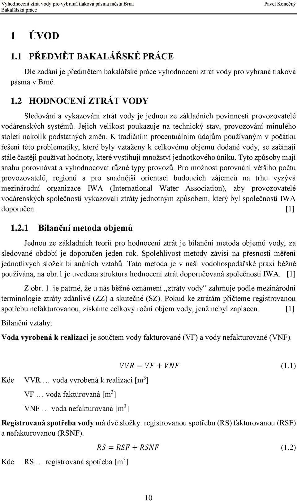 K tradičním procentuálním údajům používaným v počátku řešení této problematiky, které byly vztaženy k celkovému objemu dodané vody, se začínají stále častěji používat hodnoty, které vystihují