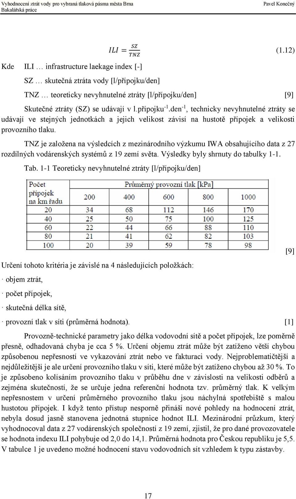 TNZ je založena na výsledcích z mezinárodního výzkumu IWA obsahujícího data z 27 rozdílných vodárenských systémů z 19 zemí světa. Výsledky byly shrnuty do tabulky 1-1. Tab.