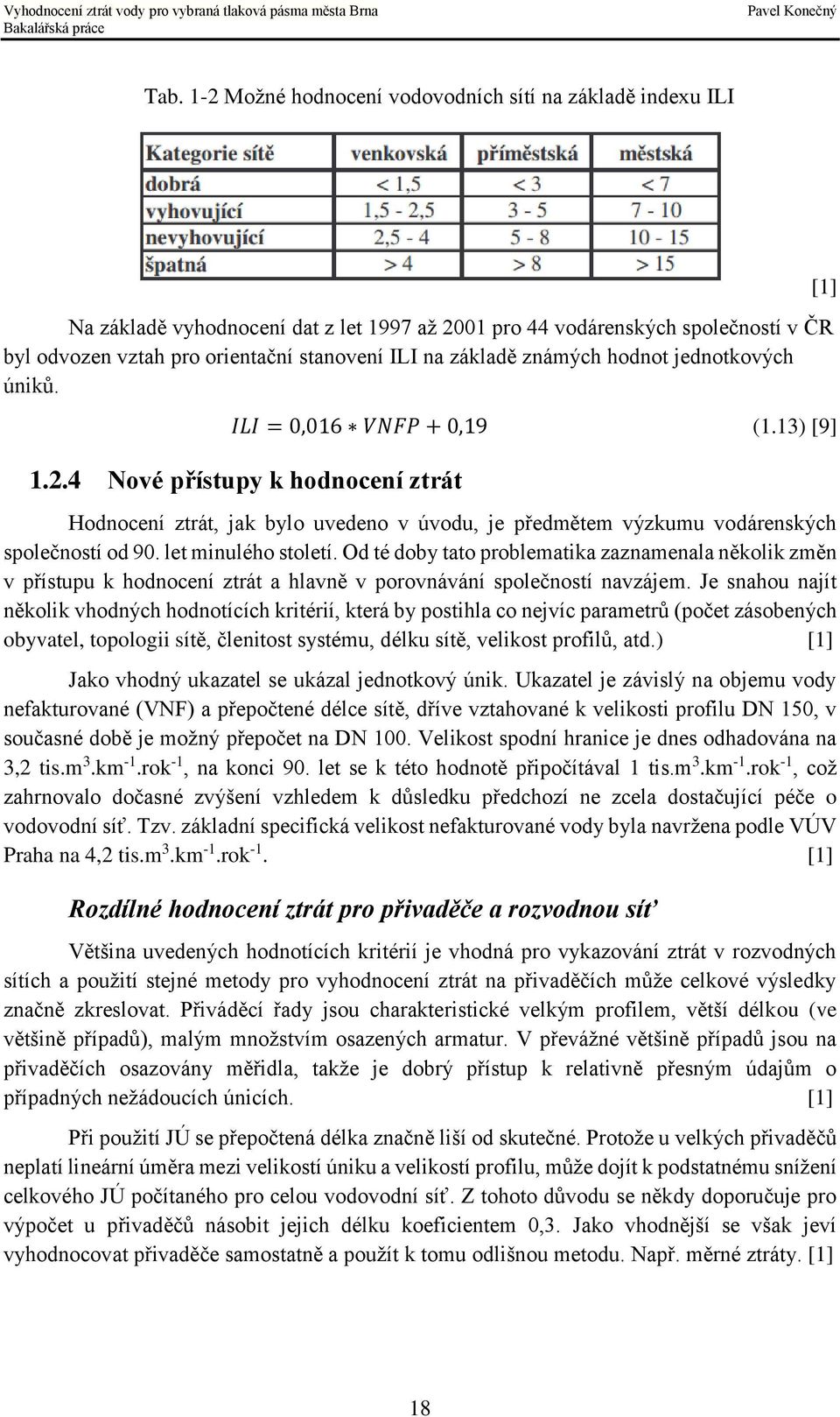 4 Nové přístupy k hodnocení ztrát Hodnocení ztrát, jak bylo uvedeno v úvodu, je předmětem výzkumu vodárenských společností od 90. let minulého století.