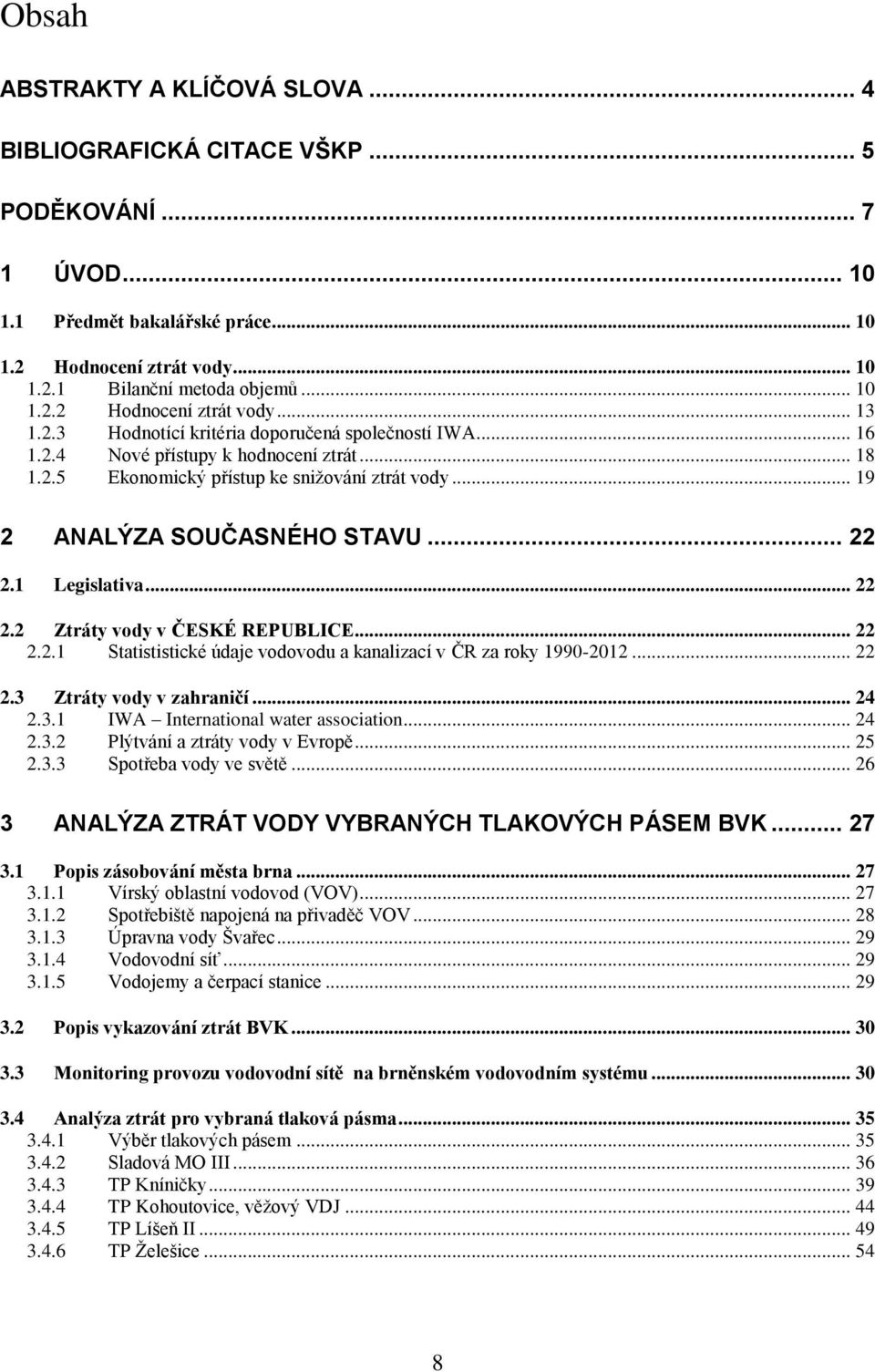 1 Legislativa... 22 2.2 Ztráty vody v ČESKÉ REPUBLICE... 22 2.2.1 Statististické údaje vodovodu a kanalizací v ČR za roky 1990-2012... 22 2.3 Ztráty vody v zahraničí... 24 2.3.1 IWA International water association.