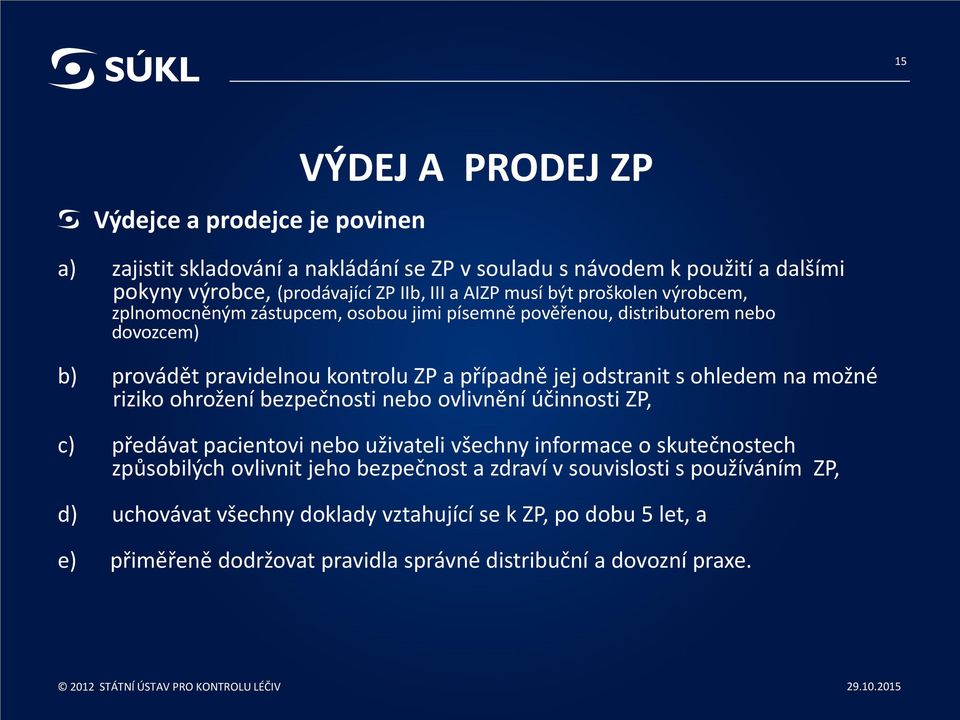 riziko ohrožení bezpečnosti nebo ovlivnění účinnosti ZP, c) předávat pacientovi nebo uživateli všechny informace o skutečnostech způsobilých ovlivnit jeho bezpečnost a zdraví v souvislosti s