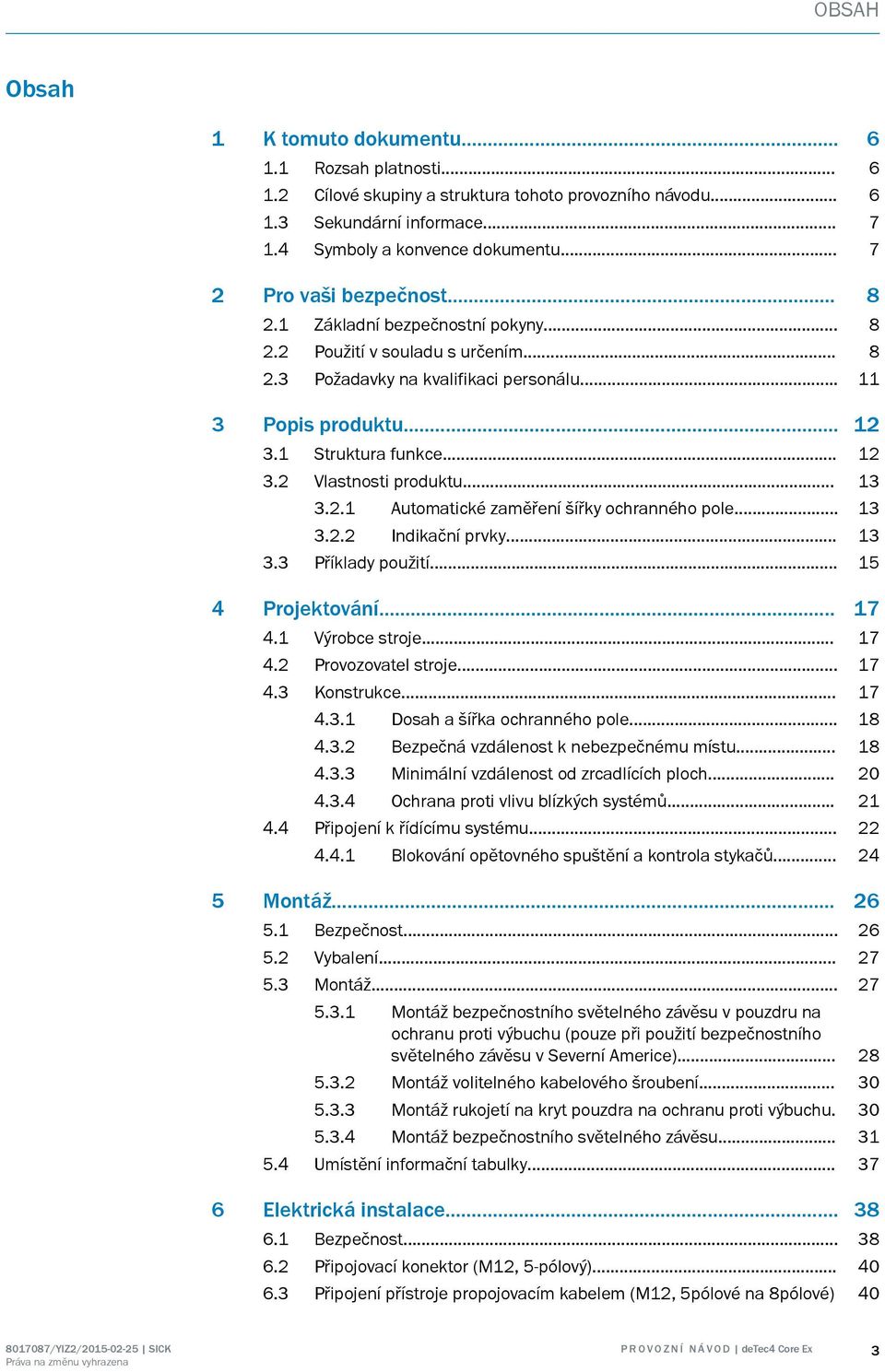 .. 13 3.2.1 Automatické zaměření šířky ochranného pole... 13 3.2.2 Indikační prvky... 13 3.3 Příklady použití... 15 4 Projektování... 17 4.1 Výroce stroje... 17 4.2 Provozovatel stroje... 17 4.3 Konstrukce.