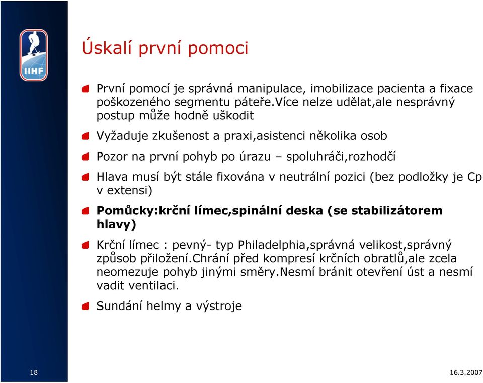 Hlava musí být stále fixována v neutrální pozici (bez podložky je Cp v extensi) Pomůcky:krční límec,spinální deska (se stabilizátorem hlavy) Krční límec : pevný-