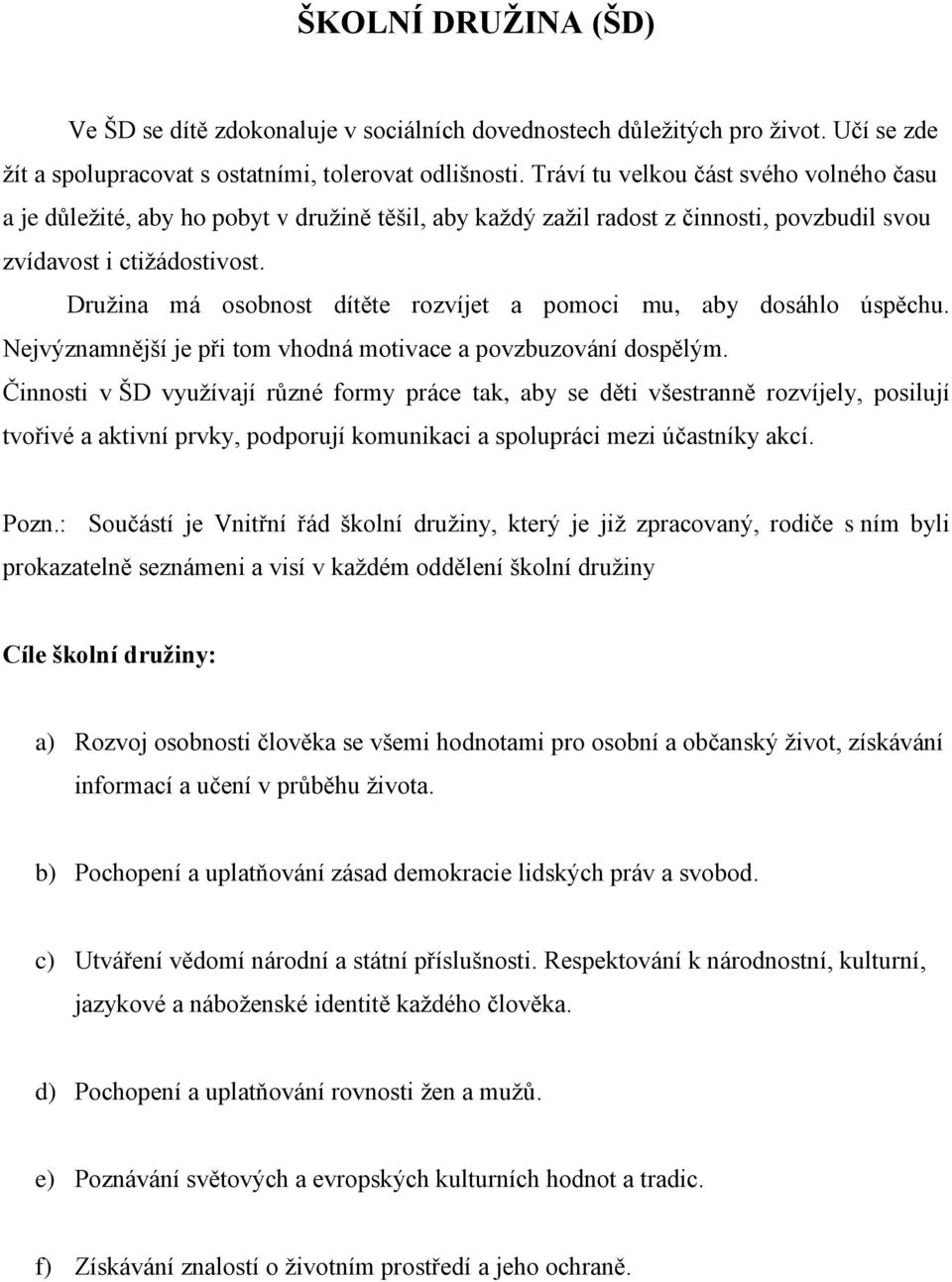 Družina má osobnost dítěte rozvíjet a pomoci mu, aby dosáhlo úspěchu. Nejvýznamnější je při tom vhodná motivace a povzbuzování dospělým.