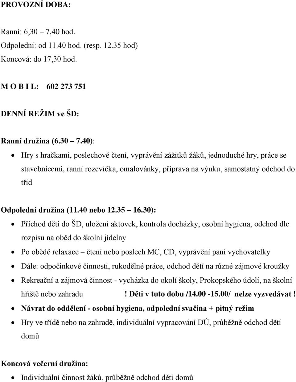 40): Hry s hračkami, poslechové čtení, vyprávění zážitků žáků, jednoduché hry, práce se stavebnicemi, ranní rozcvička, omalovánky, příprava na výuku, samostatný odchod do tříd Odpolední družina (11.