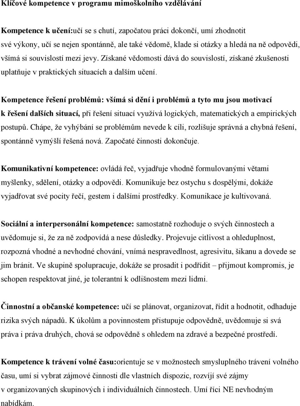 Kompetence řešení problémů: všímá si dění i problémů a tyto mu jsou motivací k řešení dalších situací, při řešení situací využívá logických, matematických a empirických postupů.
