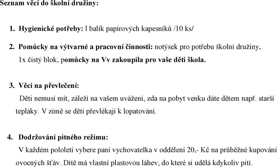 Věci na převlečení: Děti nemusí mít, záleží na vašem uvážení, zda na pobyt venku dáte dětem např. starší tepláky.