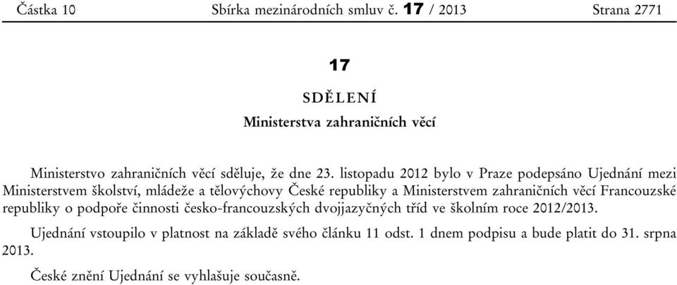 listopadu 2012 bylo v Praze podepsáno Ujednání mezi Ministerstvem školství, mládeže a tělovýchovy České republiky a Ministerstvem