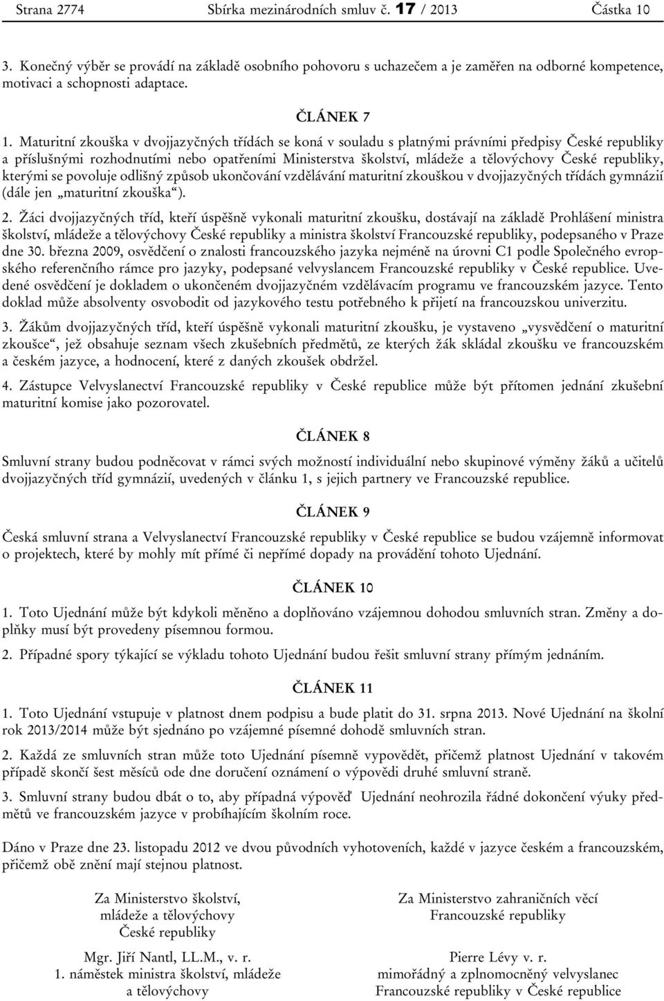 Maturitní zkouška v dvojjazyčných třídách se koná v souladu s platnými právními předpisy České republiky a příslušnými rozhodnutími nebo opatřeními Ministerstva školství, mládeže a tělovýchovy České