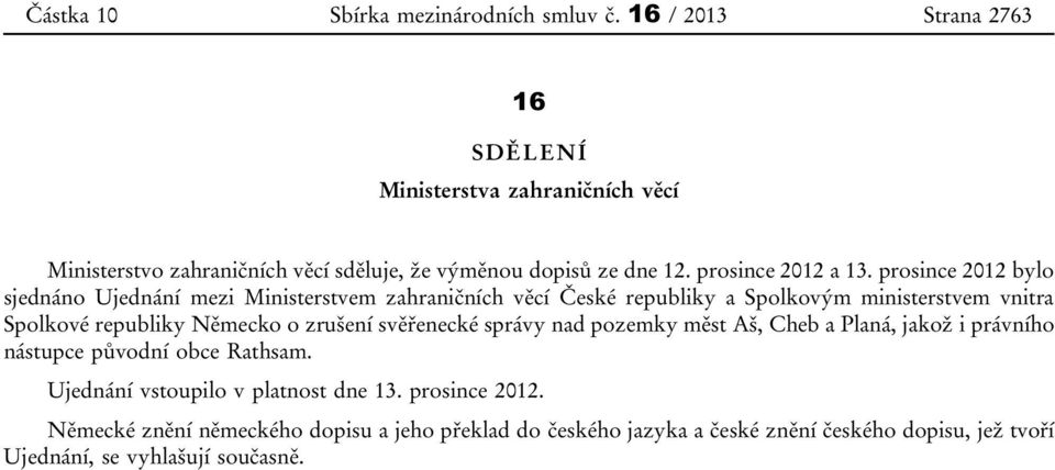 prosince 2012 bylo sjednáno Ujednání mezi Ministerstvem zahraničních věcí České republiky a Spolkovým ministerstvem vnitra Spolkové republiky Německo o zrušení