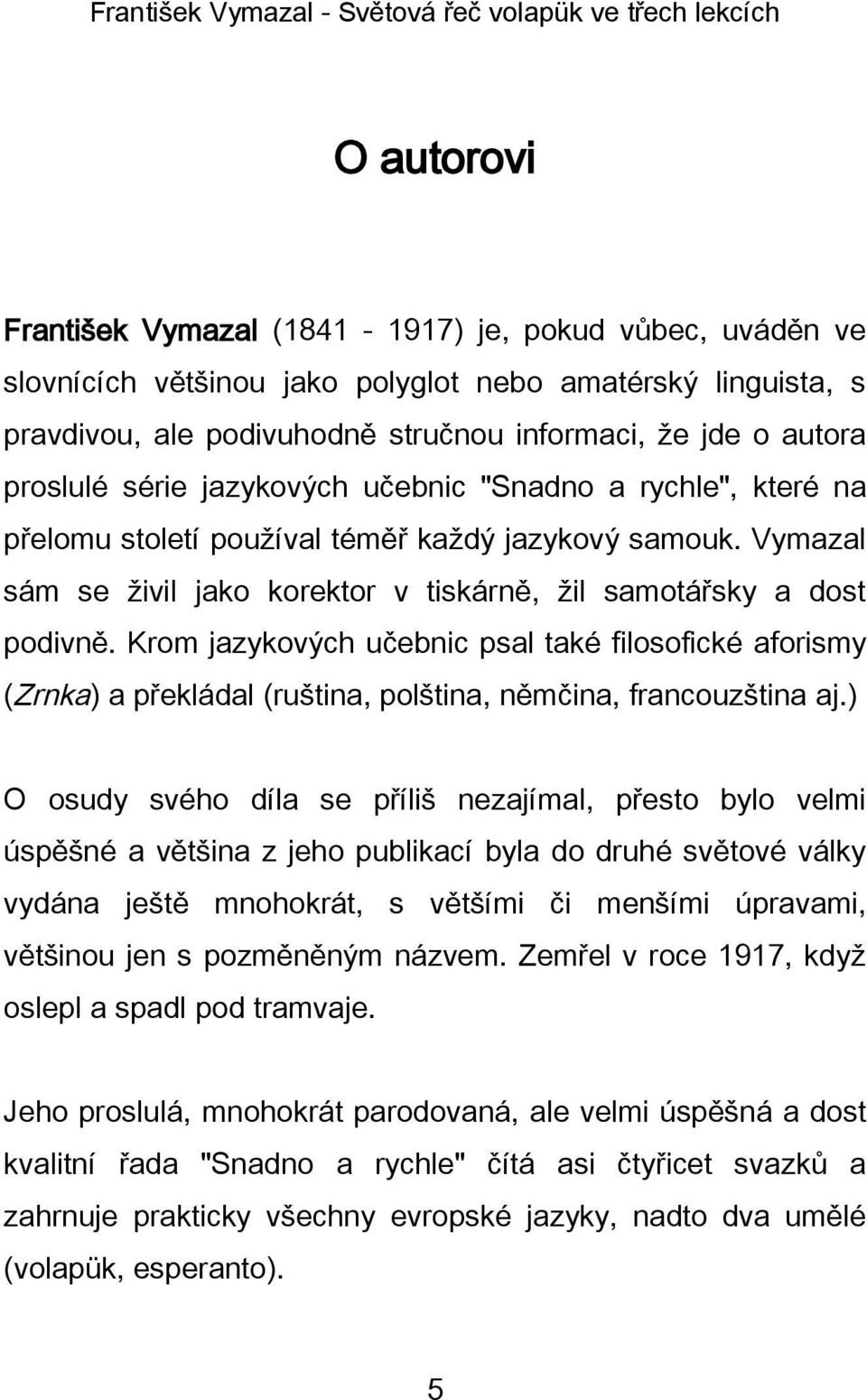 Krom jazykových učebnic psal také filosofické aforismy (Zrnka) a překládal (ruština, polština, němčina, francouzština aj.