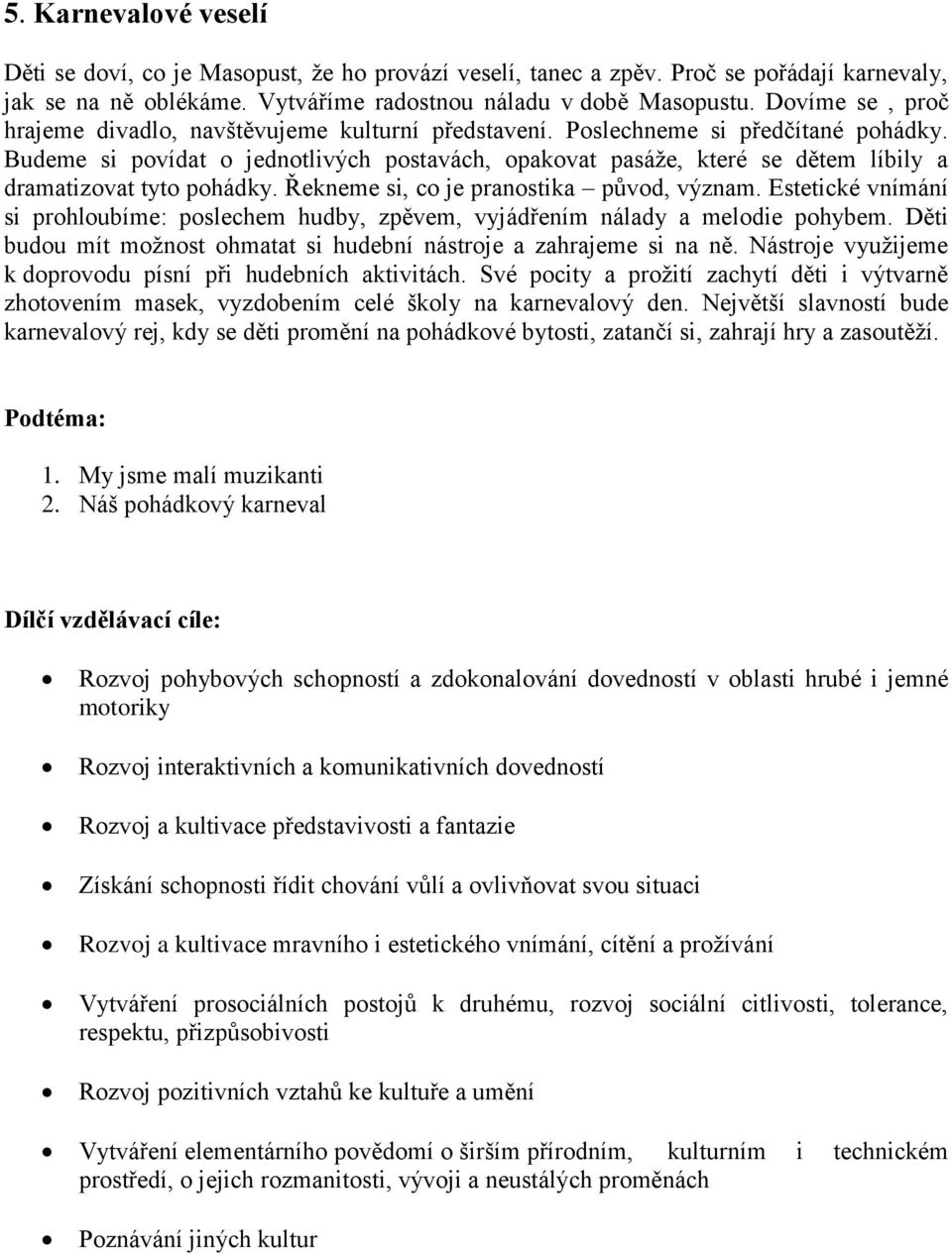 Budeme si povídat o jednotlivých postavách, opakovat pasáže, které se dětem líbily a dramatizovat tyto pohádky. Řekneme si, co je pranostika původ, význam.