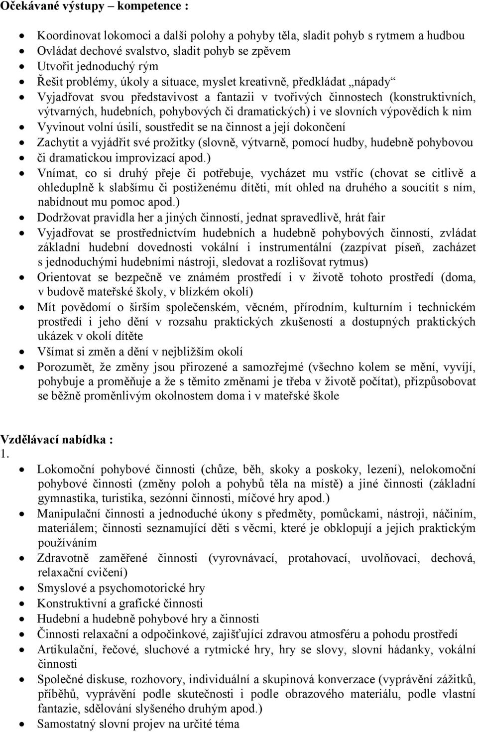 ve slovních výpovědích k nim Vyvinout volní úsilí, soustředit se na činnost a její dokončení Zachytit a vyjádřit své prožitky (slovně, výtvarně, pomocí hudby, hudebně pohybovou či dramatickou