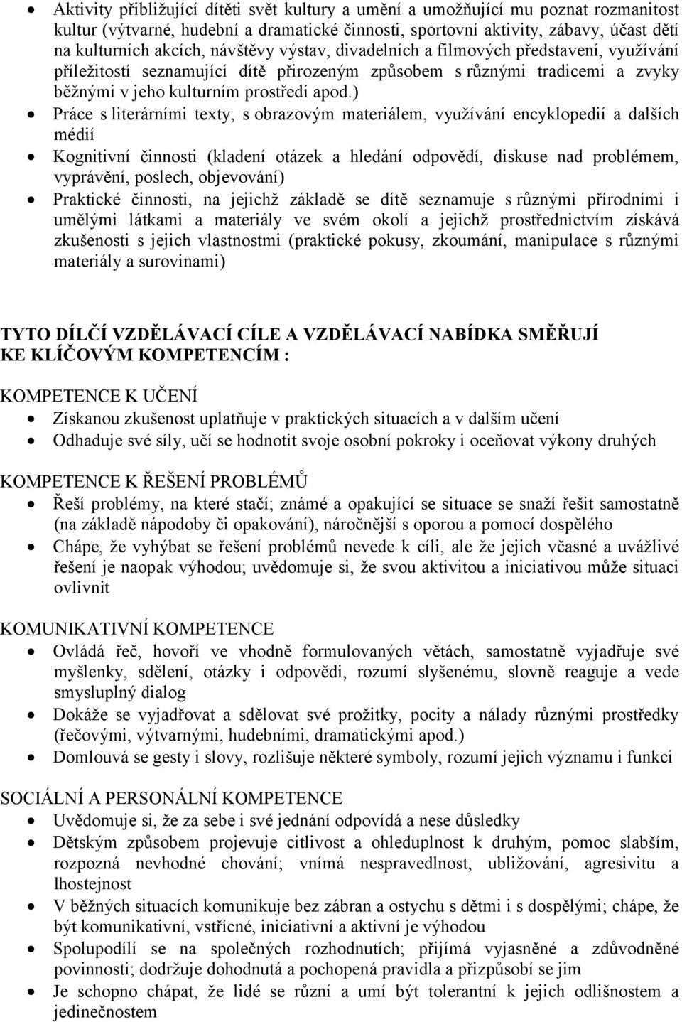 ) Práce s literárními texty, s obrazovým materiálem, využívání encyklopedií a dalších médií Kognitivní činnosti (kladení otázek a hledání odpovědí, diskuse nad problémem, vyprávění, poslech,