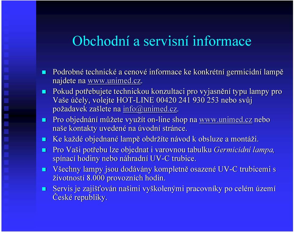 Pro objednání můžete využít on-line shop na www.unimed.cz nebo naše kontakty uvedené na úvodní stránce. Ke každé objednané lampě obdržíte návod k obsluze a montáži.