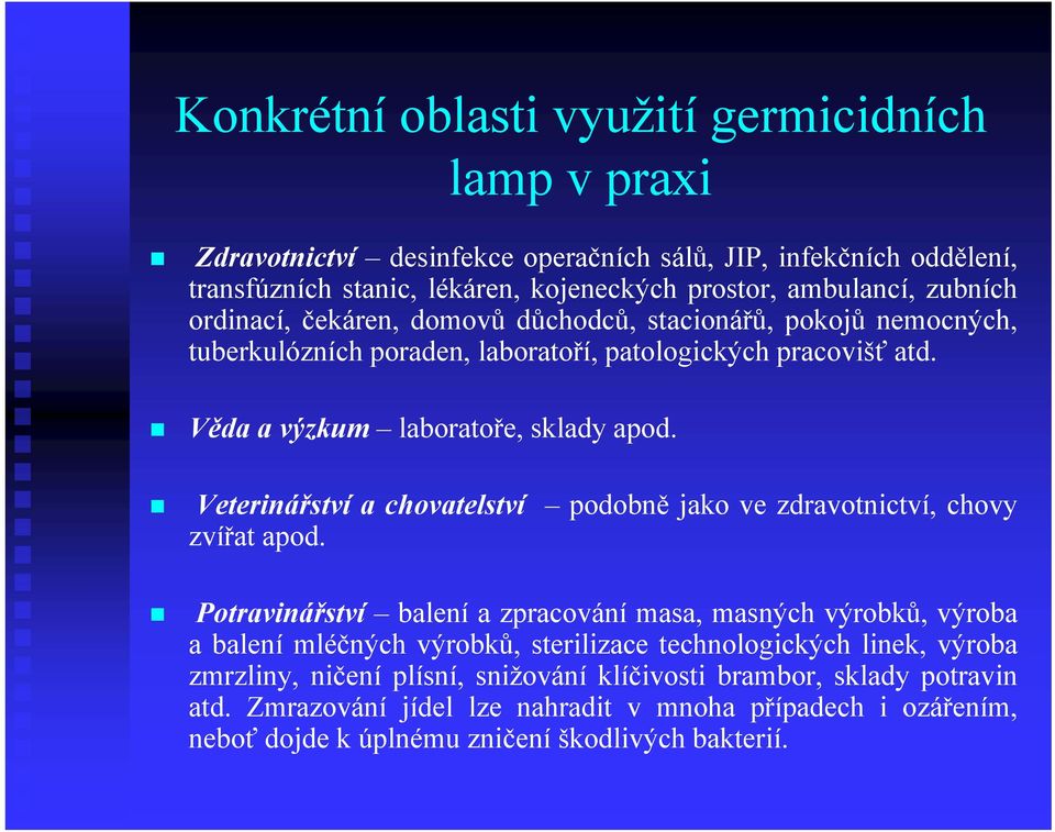 Veterinářství a chovatelství podobně jako ve zdravotnictví, chovy zvířat apod.