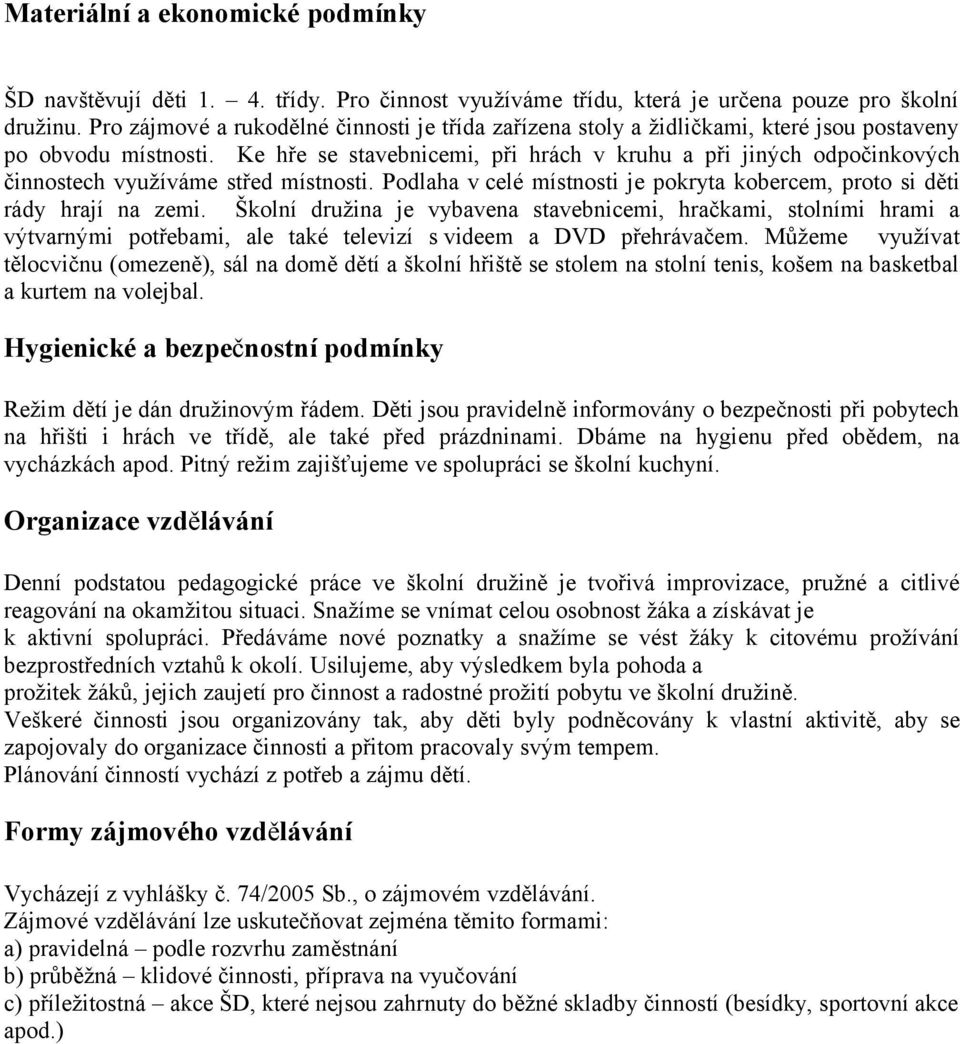 Ke hře se stavebnicemi, při hrách v kruhu a při jiných odpočinkových činnostech využíváme střed místnosti. Podlaha v celé místnosti je pokryta kobercem, proto si děti rády hrají na zemi.