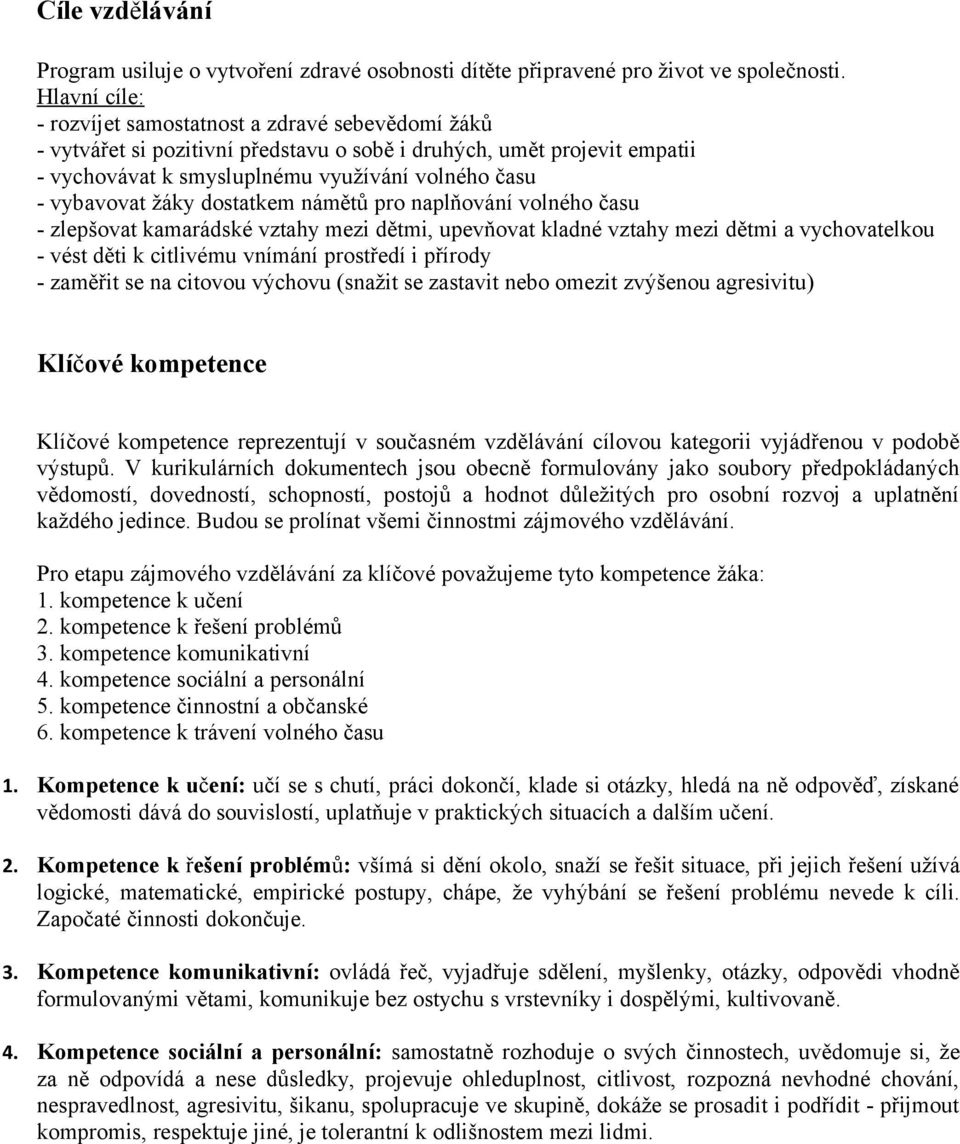 žáky dostatkem námětů pro naplňování volného času - zlepšovat kamarádské vztahy mezi dětmi, upevňovat kladné vztahy mezi dětmi a vychovatelkou - vést děti k citlivému vnímání prostředí i přírody -