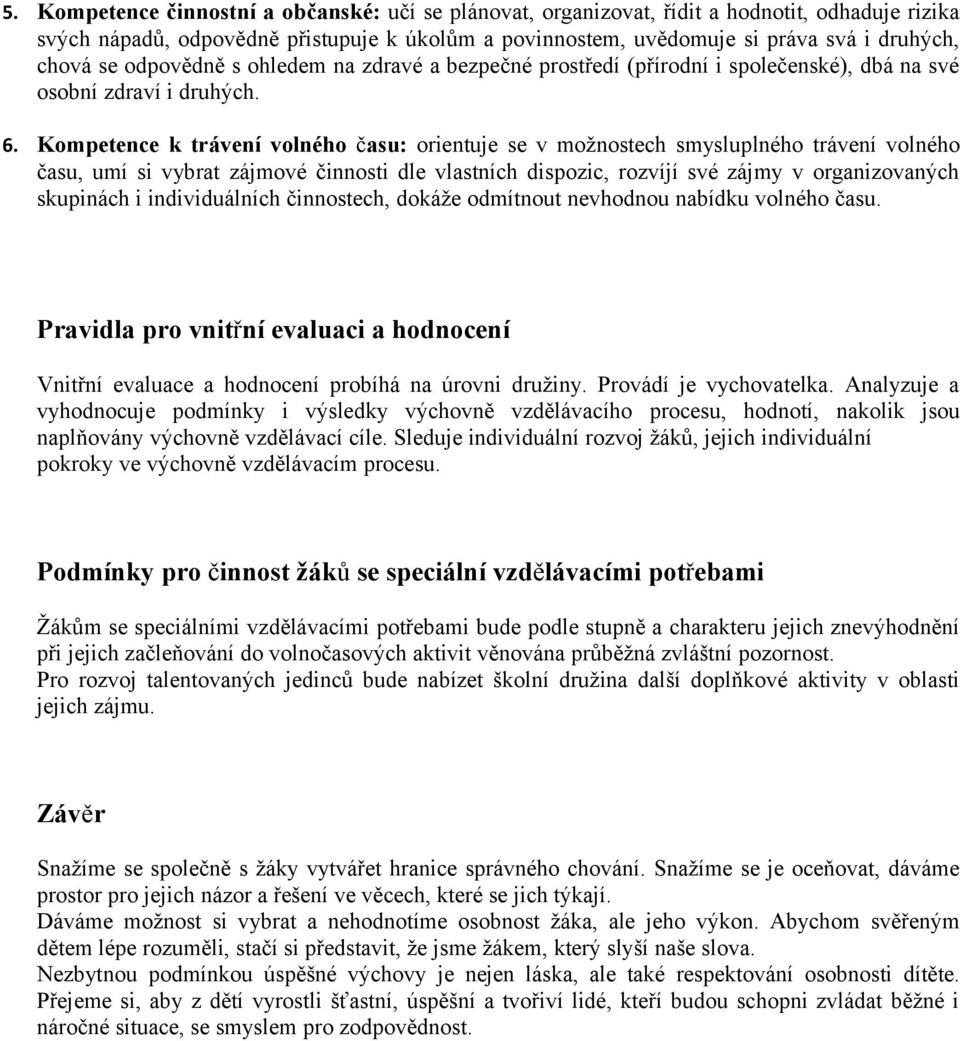 Kompetence k trávení volného času: orientuje se v možnostech smysluplného trávení volného času, umí si vybrat zájmové činnosti dle vlastních dispozic, rozvíjí své zájmy v organizovaných skupinách i